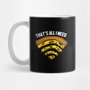 Pizza and WIFI Signal, That's All I need, Funny Mug