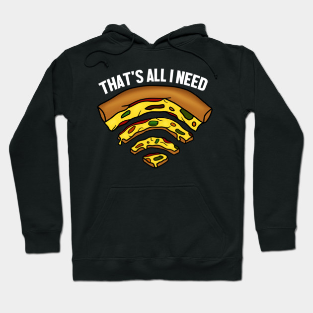 Pizza and WIFI Signal, That's All I need, Funny Hoodie by logiamerch