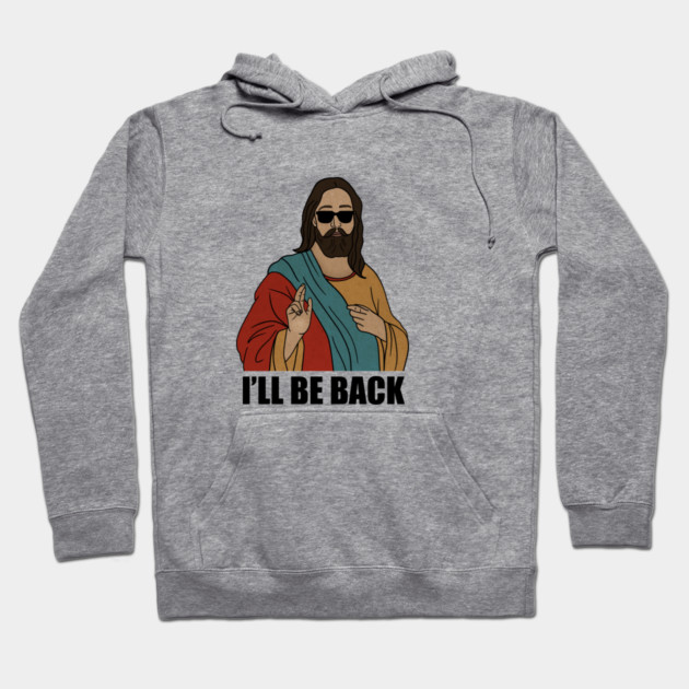 Funny Christian, I'll be Back, Jesus Christ Hoodie by logiamerch