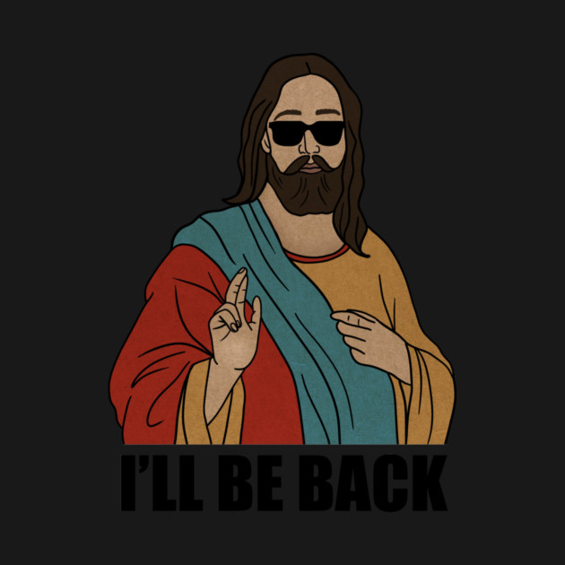 Funny Christian, I'll be Back, Jesus Christ by logiamerch
