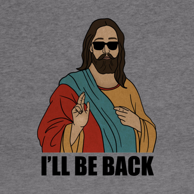 Funny Christian, I'll be Back, Jesus Christ by logiamerch