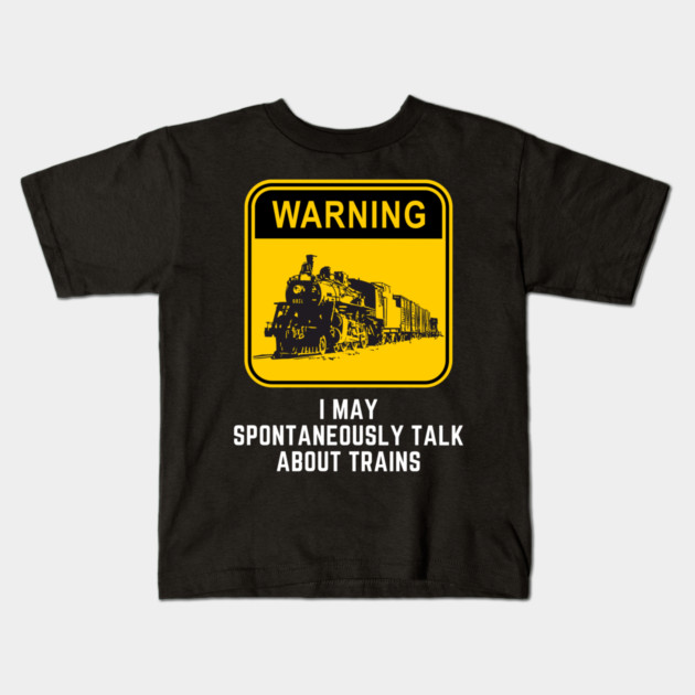 Warning May Spontaneously Start Talking About Trains Kids T-Shirt by Pixel Threads 