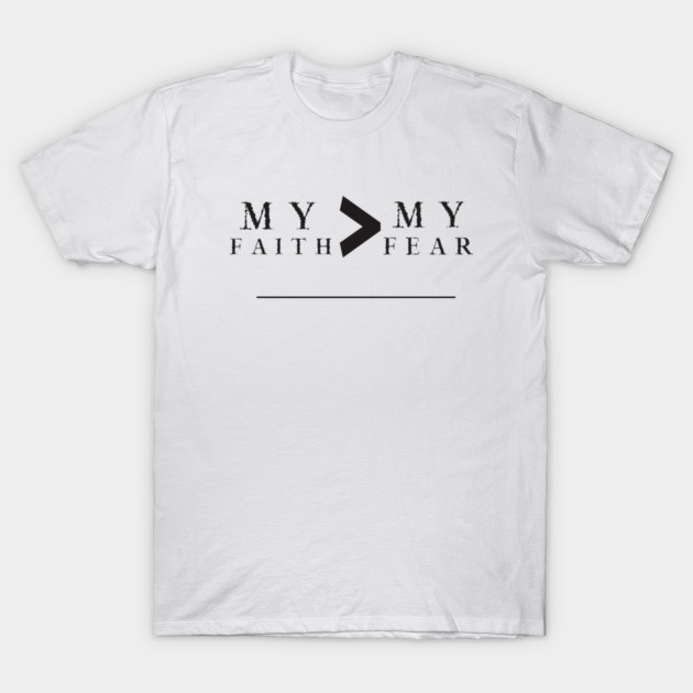 My Faith is Greater Than My Fear T-Shirt by MCALTees