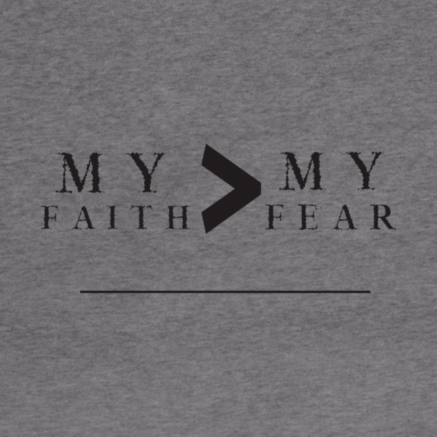My Faith is Greater Than My Fear by MCALTees