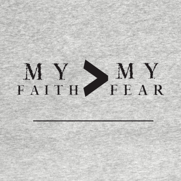 My Faith is Greater Than My Fear by MCALTees