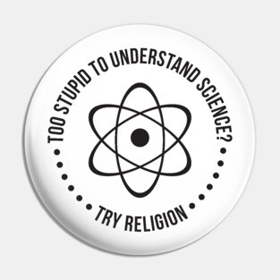 Too Stupid To Understand Science, Try Religion Pin