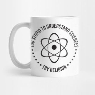 Too Stupid To Understand Science, Try Religion Mug