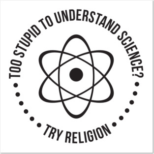 Too Stupid To Understand Science, Try Religion Posters and Art