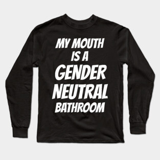 Watersport My Mouth Is A Gender Neutral Bathroom Long Sleeve T-Shirt