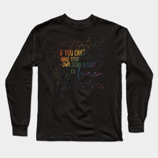 If You Can’t Make Your Own, Store Bought Is Fine Long Sleeve T-Shirt