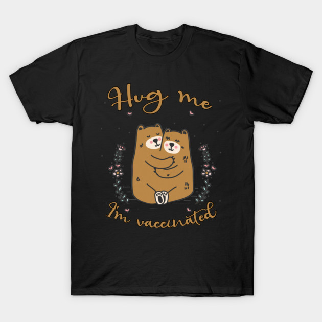 Hug Me I'm Vaccinated - 2021 Funny Gift T-Shirt by Db Printed