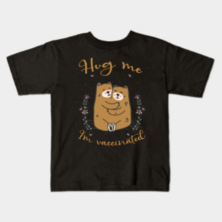 Hug Me I'm Vaccinated - 2021 Funny Gift Kids T-Shirt