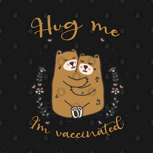 Hug Me I'm Vaccinated - 2021 Funny Gift by Db Printed