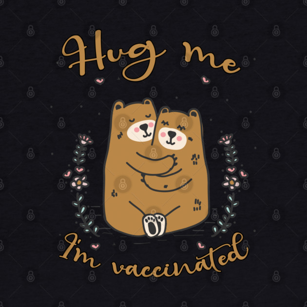 Hug Me I'm Vaccinated - 2021 Funny Gift by Db Printed
