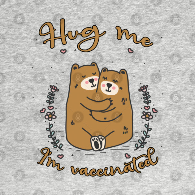 Hug Me I'm Vaccinated - 2021 Funny Gift by Db Printed