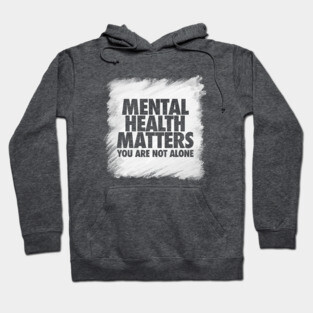 Mental Health Matters You Are Not Alone Hoodie