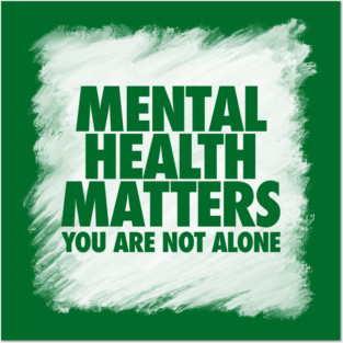 Mental Health Matters You Are Not Alone Posters and Art