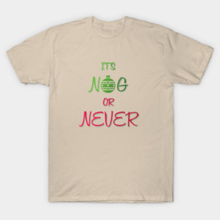 Nog or Never T-Shirt