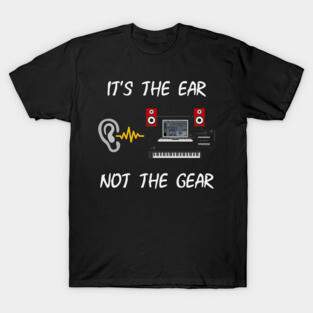 It's The Ear, Not The Gear II T-Shirt