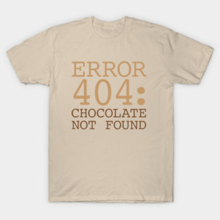 Error 404 Chocolate Not Found T-Shirt