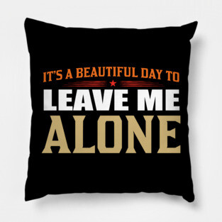 It's A Beautiful Day To Leave Me Alone Pillow