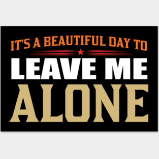 It's A Beautiful Day To Leave Me Alone Posters and Art