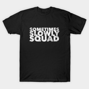 Sometimes Slowly Squad  - 12 Step Addict Alcoholic T-Shirt