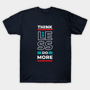 Think Less Do More  - Staying Sober Drug Addiction T-Shirt