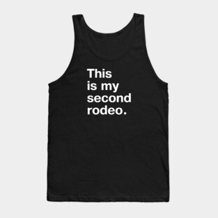 "This is my second rodeo." in plain white letters - cos you're not the noob, but barely Tank Top