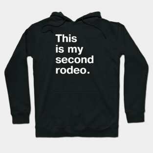 "This is my second rodeo." in plain white letters - cos you're not the noob, but barely Hoodie