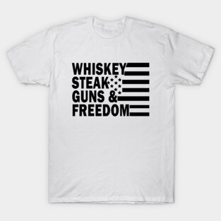 Whiskey Steak Guns and Freedom T-Shirt