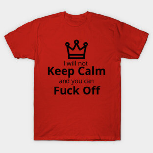 I will not Keep Calm... T-Shirt