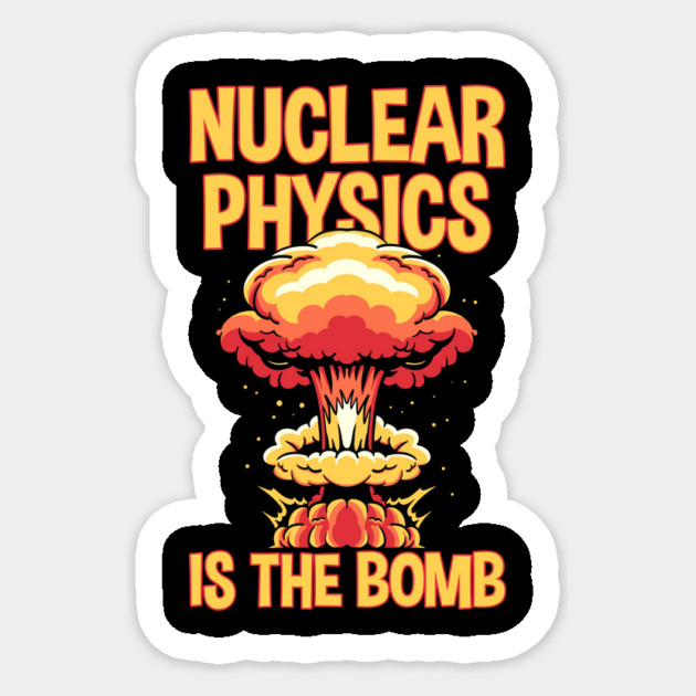 Nuclear Physics Is The Bomb Sticker by Cosmo Gazoo