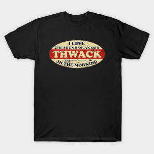 I Love The Sound of A Good Thwack In The Morning T-Shirt