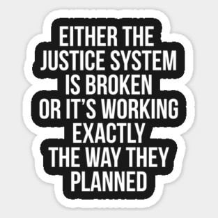 Either the Justice System is Broken or it's Working the Way They Planned Magnet