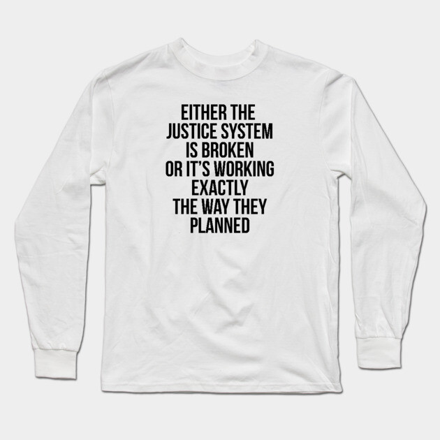 Either the Justice System is Broke or it's Working the Way They Planned Long Sleeve T-Shirt by UrbanLifeApparel