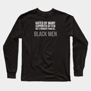 Hated By Many, Supported by Few, But Stronger Than All Long Sleeve T-Shirt