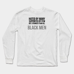 Hated By Many, Supported by Few, But Stronger Than All | Black Men Long Sleeve T-Shirt