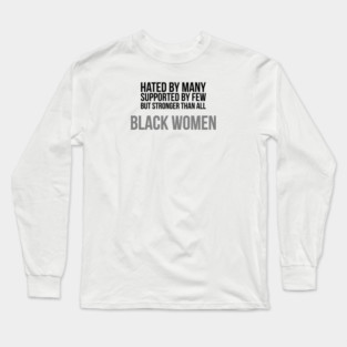 Hated By Many, Supported by Few, But Stronger Than All | Black Women Long Sleeve T-Shirt
