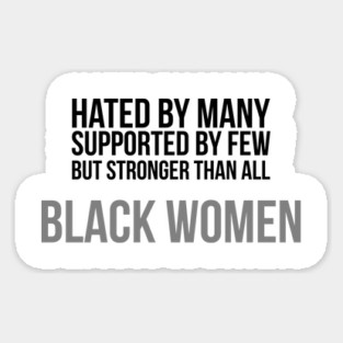 Hated By Many, Supported by Few, But Stronger Than All | Black Women Sticker