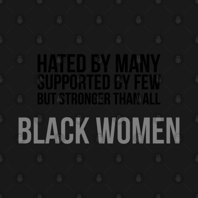 Hated By Many, Supported by Few, But Stronger Than All | Black Women by UrbanLifeApparel