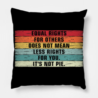 Vintage Equality - Equal Rights For Others It's Not Pie Pillow