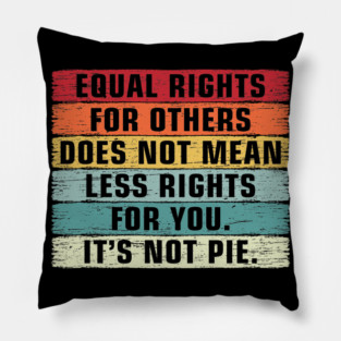 Vintage Equality - Equal Rights For Others It's Not Pie Pillow
