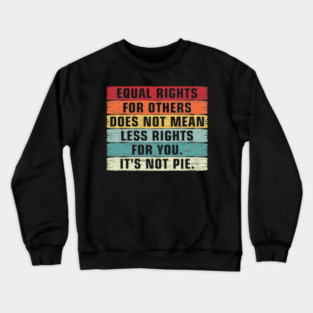 Vintage Equality - Equal Rights For Others It's Not Pie Crewneck Sweatshirt