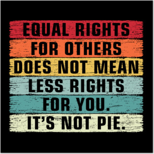 Vintage Equality - Equal Rights For Others It's Not Pie Posters and Art
