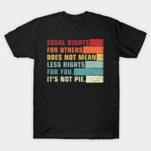 Vintage Equality - Equal Rights For Others It's Not Pie T-Shirt
