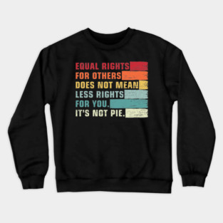 Vintage Equality - Equal Rights For Others It's Not Pie Crewneck Sweatshirt