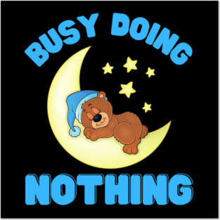 Busy doing nothing, busy doing nothing busy doing nothing, Bear, Teddy Bear, Moon, Stars, Sky, Night, Baby Blue, sticky, honey, funny, humorous, humour, humor, pun, busy, cute, cuddly, Bear Cub Posters and Art