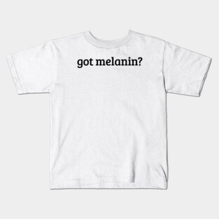 Got Melanin? Kids T-Shirt