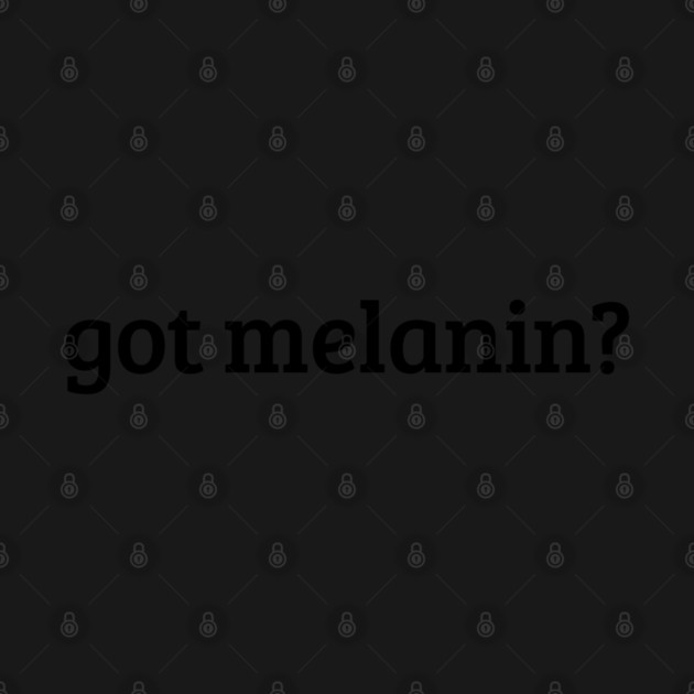 Got Melanin? by UrbanLifeApparel